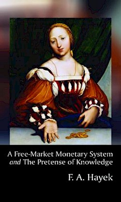 A Free-Market Monetary System and The Pretense of Knowledge