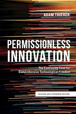 Permissionless Innovation: The Continuing Case for Comprehensive Technological Freedom