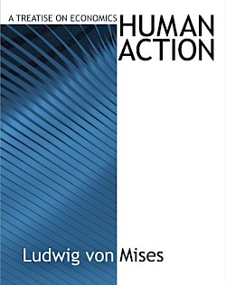 Human Action: A Treatise on Economics