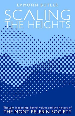 Scaling the Heights: Thought Leadership, Liberal Values and the History of The Mont Pelerin Society